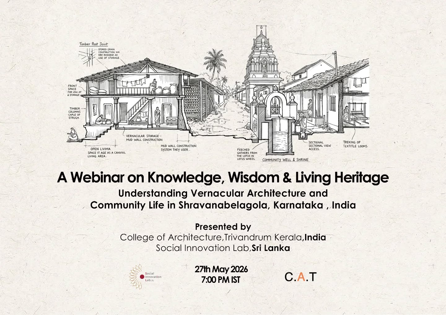 A Webinar on Knowledge, Wisdom & Living Heritage
Understanding Vernacular Architecture and Community Life in Shravanabelagola, Bengaluru, India
Join us for an insightful session exploring vernacular architecture, cultural memory, and community life through the living heritage of Shravanabelagola, India. This webinar is a collaborative academic study and knowledge-sharing initiative between Sri Lanka and India, bringing together students, educators, and researchers across borders.
đź“… Date: 27th May 2026
đź•– Time: 7:00 PM IST
Organized by College of Architecture Trivandrum (C.A.T), Kerala, India and Social Innovation Lab (SIL), Sri Lanka
Student Team
C.A.T Team- Ayman, Athira, Saniya, Gayathri, Keerthana, Devika, Gopika Bijith, Caroline Abhi Theresa, Neriah Joseph
SIL Team- Sandanu, Pasindu, Nethmi, Tharushi
LINK IN THE BIO
This collaborative engagement highlights the importance of cross-cultural learning, regional heritage studies, and shared perspectives on architecture and community life in South Asia.
Webinar, collaboration, cross institutional learning, Shravanabelagola, cultural dimensions, living heritage